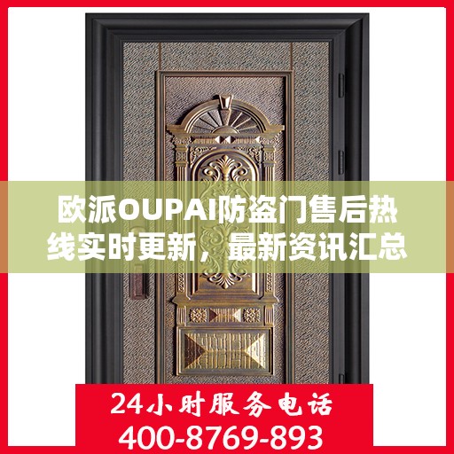 欧派OUPAI防盗门售后热线实时更新，最新资讯汇总