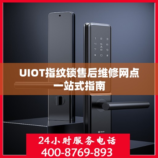 UIOT指纹锁售后维修网点一站式指南