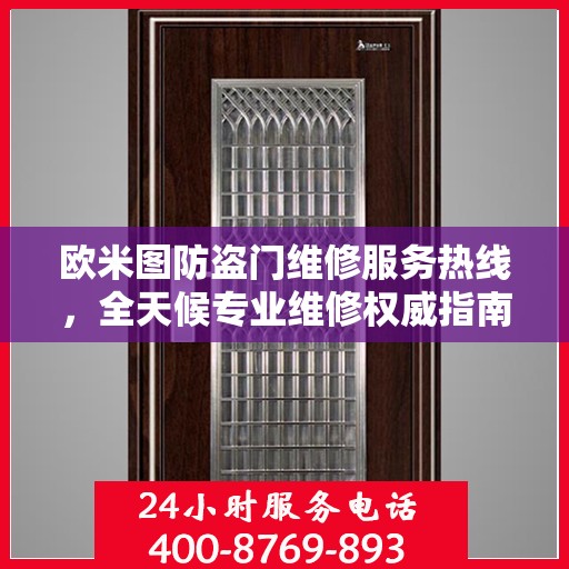 欧米图防盗门维修服务热线，全天候专业维修权威指南