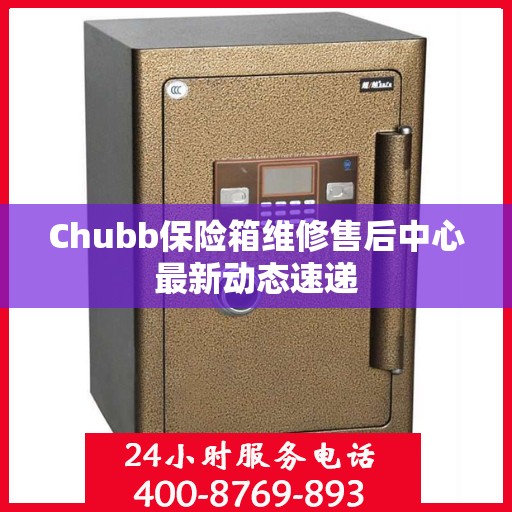 Chubb保险箱维修售后中心最新动态速递