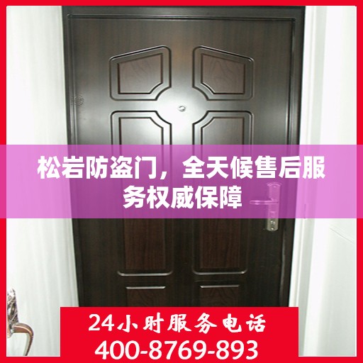 松岩防盗门，全天候售后服务权威保障