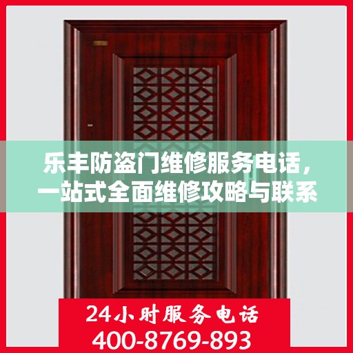 乐丰防盗门维修服务电话，一站式全面维修攻略与联系方式详解