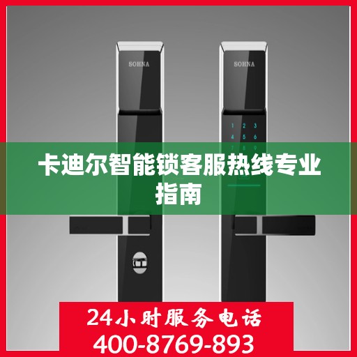卡迪尔智能锁客服热线专业指南