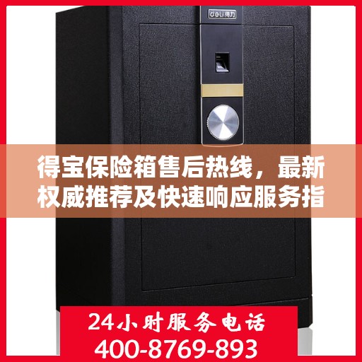 得宝保险箱售后热线，最新权威推荐及快速响应服务指南