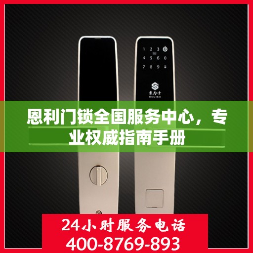恩利门锁全国服务中心，专业权威指南手册