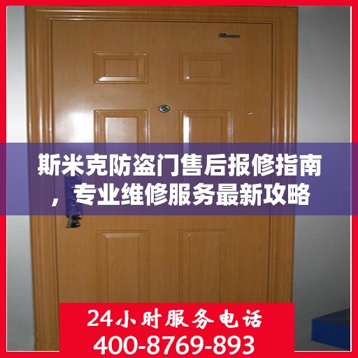 斯米克防盗门售后报修指南，专业维修服务最新攻略