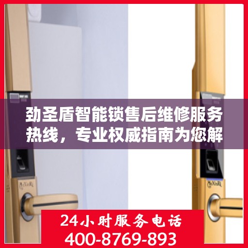 劲圣盾智能锁售后维修服务热线，专业权威指南为您解答疑惑