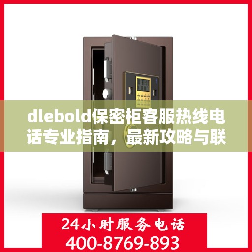dlebold保密柜客服热线电话专业指南，最新攻略与联系方式