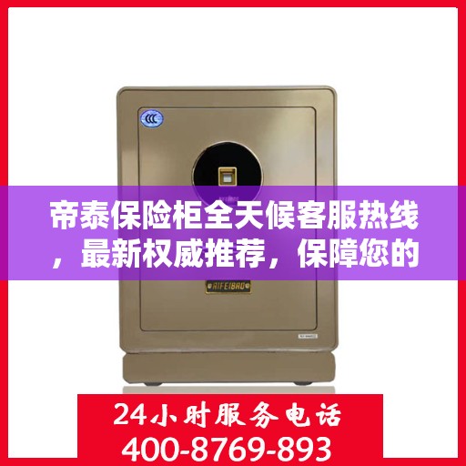 帝泰保险柜全天候客服热线，最新权威推荐，保障您的安全需求
