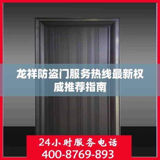 龙祥防盗门服务热线最新权威推荐指南