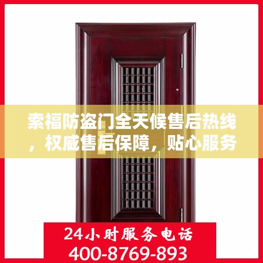 索福防盗门全天候售后热线，权威售后保障，贴心服务不打烊