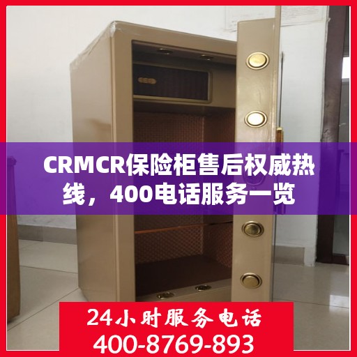 CRMCR保险柜售后权威热线，400电话服务一览
