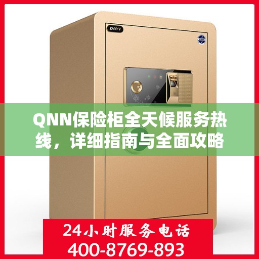 QNN保险柜全天候服务热线，详细指南与全面攻略