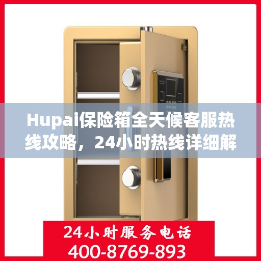 Hupai保险箱全天候客服热线攻略，24小时热线详细解析