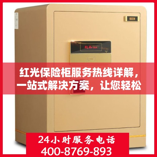 红光保险柜服务热线详解，一站式解决方案，让您轻松掌握所有信息