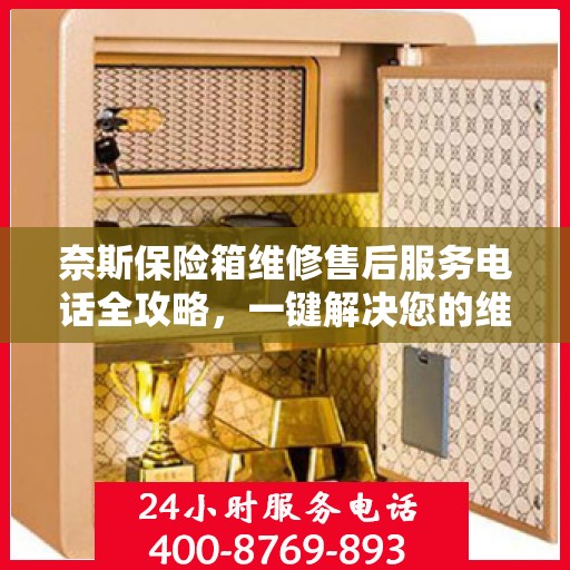 奈斯保险箱维修售后服务电话全攻略，一键解决您的维修烦恼