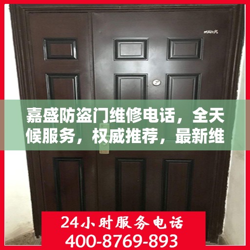 嘉盛防盗门维修电话，全天候服务，权威推荐，最新维修资讯速递
