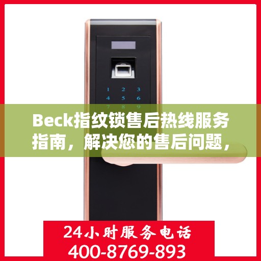 Beck指纹锁售后热线服务指南，解决您的售后问题，保障您的权益！