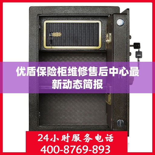 优盾保险柜维修售后中心最新动态简报