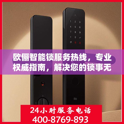 欧俪智能锁服务热线，专业权威指南，解决您的锁事无忧！