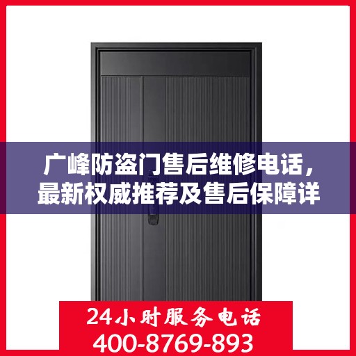 广峰防盗门售后维修电话，最新权威推荐及售后保障详解