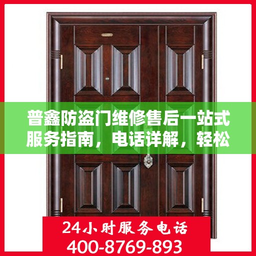 普鑫防盗门维修售后一站式服务指南，电话详解，轻松解决您的维修问题