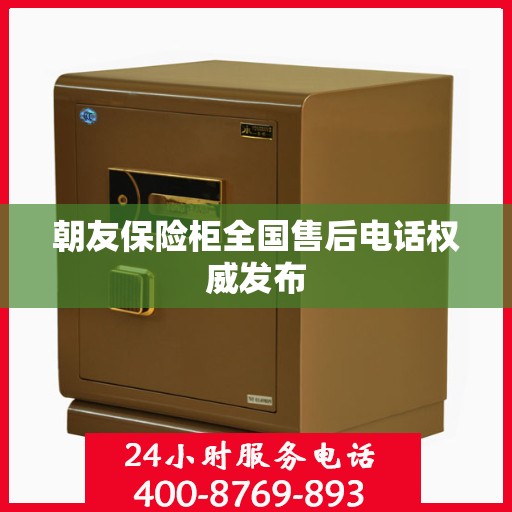 朝友保险柜全国售后电话权威发布