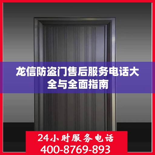 龙信防盗门售后服务电话大全与全面指南