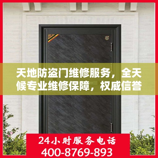 天地防盗门维修服务，全天候专业维修保障，权威信誉保障团队