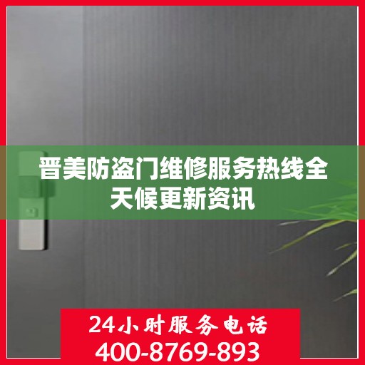 晋美防盗门维修服务热线全天候更新资讯