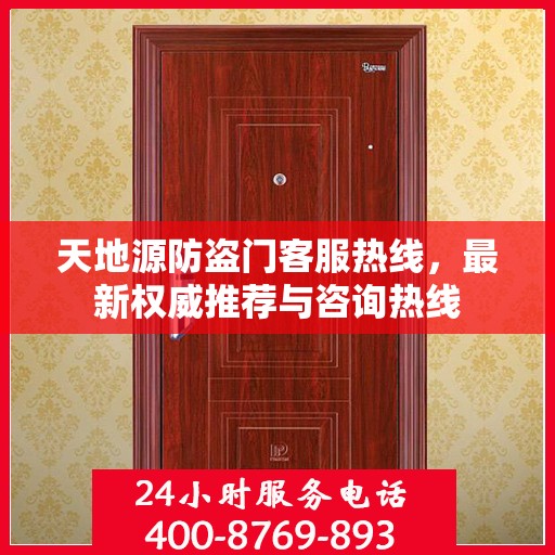 天地源防盗门客服热线，最新权威推荐与咨询热线