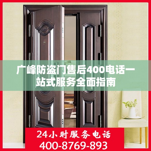 广峰防盗门售后400电话一站式服务全面指南