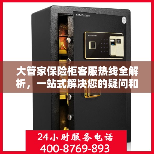 大管家保险柜客服热线全解析，一站式解决您的疑问和需求