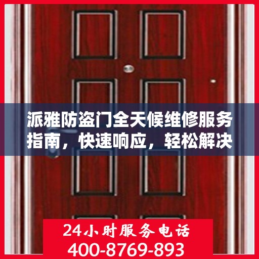 派雅防盗门全天候维修服务指南，快速响应，轻松解决您的安全锁事