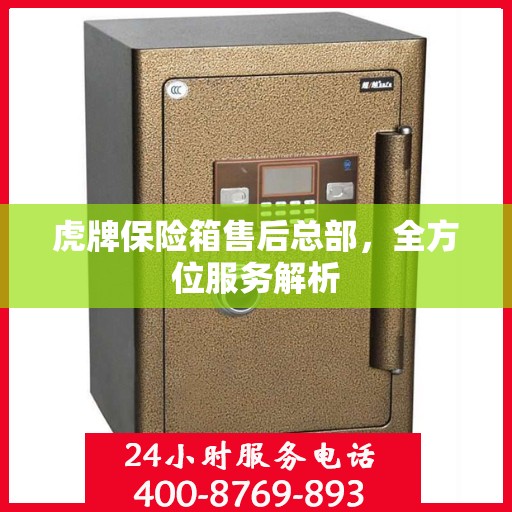 虎牌保险箱售后总部，全方位服务解析