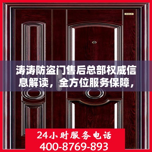 涛涛防盗门售后总部权威信息解读，全方位服务保障，让您无忧选择防盗门！