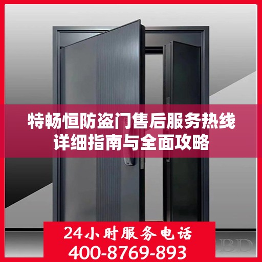 特畅恒防盗门售后服务热线详细指南与全面攻略