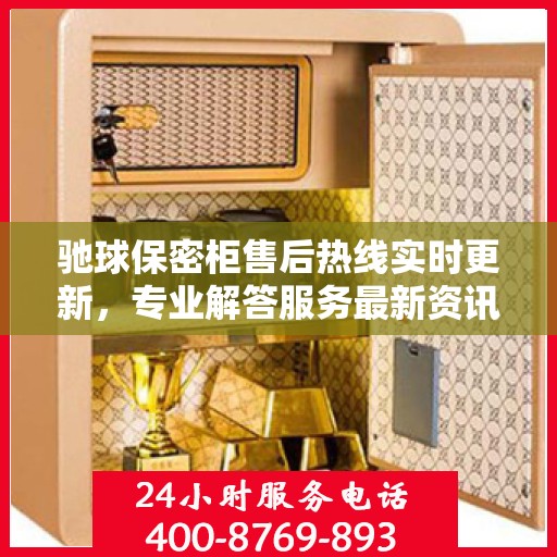 驰球保密柜售后热线实时更新，专业解答服务最新资讯