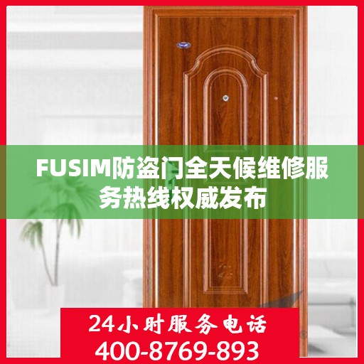 FUSIM防盗门全天候维修服务热线权威发布