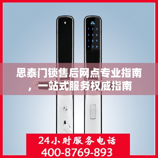 思泰门锁售后网点专业指南，一站式服务权威指南