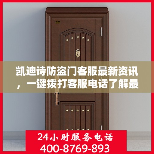 凯迪诗防盗门客服最新资讯，一键拨打客服电话了解最新动态