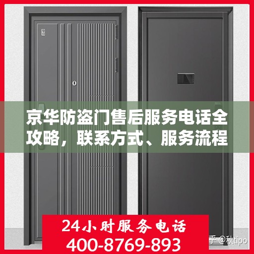 京华防盗门售后服务电话全攻略，联系方式、服务流程一网打尽