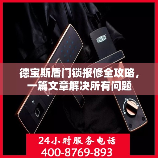 德宝斯盾门锁报修全攻略，一篇文章解决所有问题