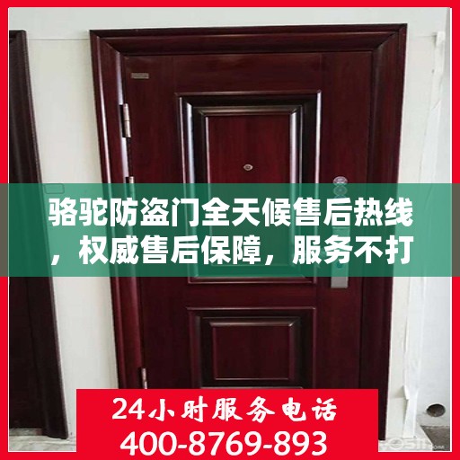 骆驼防盗门全天候售后热线，权威售后保障，服务不打烊！