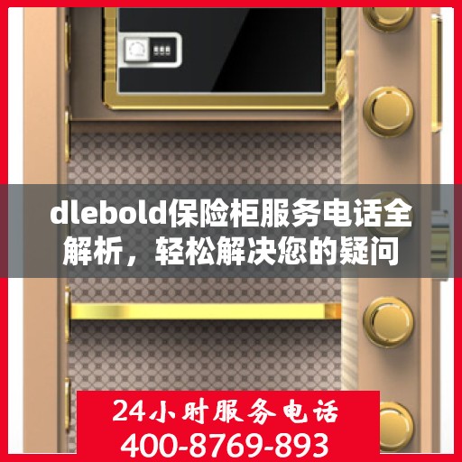 dlebold保险柜服务电话全解析，轻松解决您的疑问