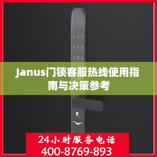 Janus门锁客服热线使用指南与决策参考