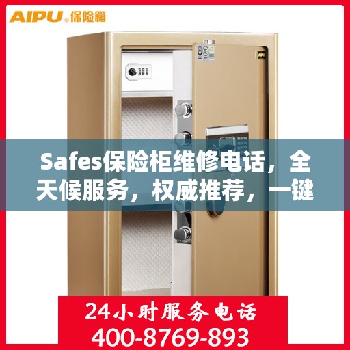 Safes保险柜维修电话，全天候服务，权威推荐，一键解决故障烦恼
