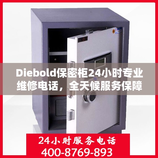 Diebold保密柜24小时专业维修电话，全天候服务保障