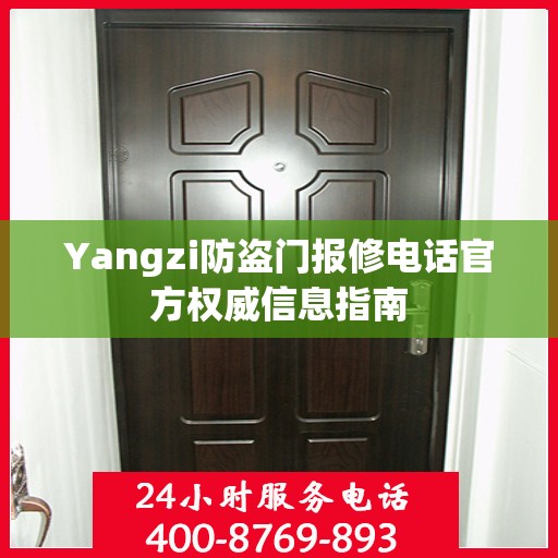 Yangzi防盗门报修电话官方权威信息指南