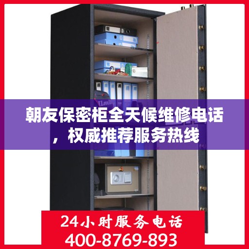 朝友保密柜全天候维修电话，权威推荐服务热线